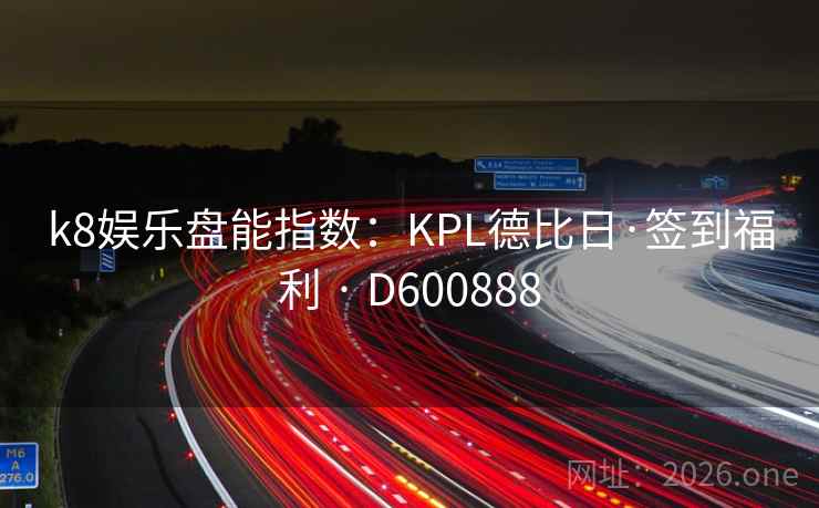 k8娱乐盘能指数：KPL德比日·签到福利 · D600888  第2张