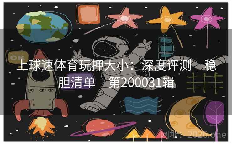 上球速体育玩押大小：深度评测｜稳胆清单｜第200031辑