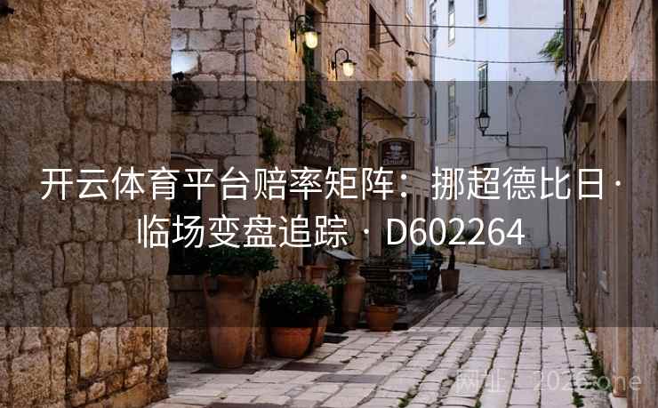 开云体育平台赔率矩阵：挪超德比日·临场变盘追踪 · D602264  第2张