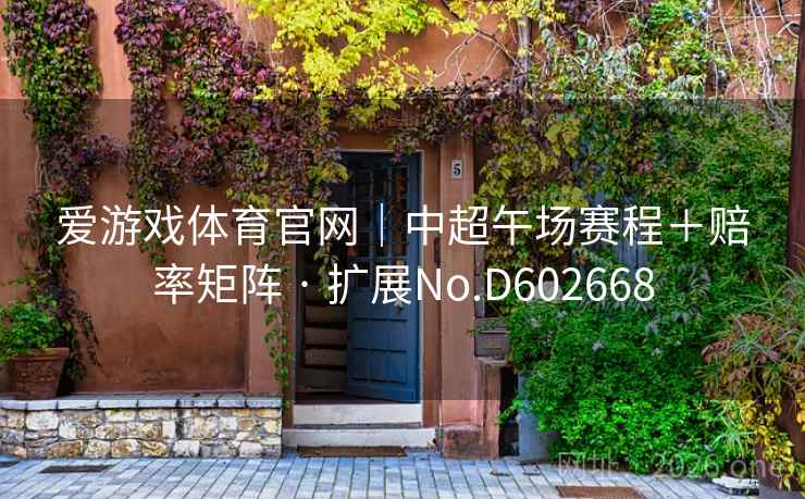 爱游戏体育官网｜中超午场赛程＋赔率矩阵 · 扩展No.D602668  第2张