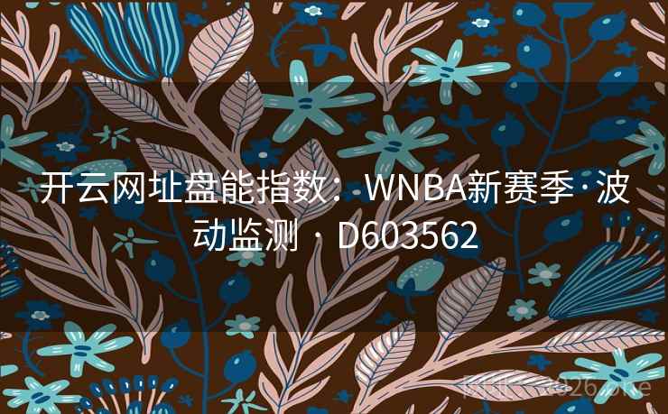 开云网址盘能指数：WNBA新赛季·波动监测 · D603562  第2张