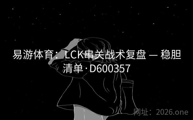 易游体育：LCK串关战术复盘 — 稳胆清单·D600357