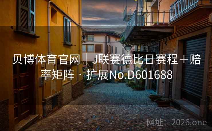 贝博体育官网｜J联赛德比日赛程＋赔率矩阵 · 扩展No.D601688