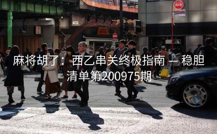 麻将胡了：西乙串关终极指南 — 稳胆清单第200975期  第2张