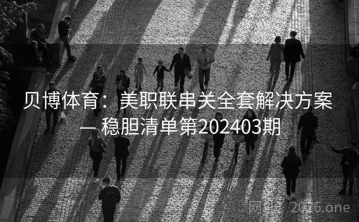 贝博体育：美职联串关全套解决方案 — 稳胆清单第202403期  第2张