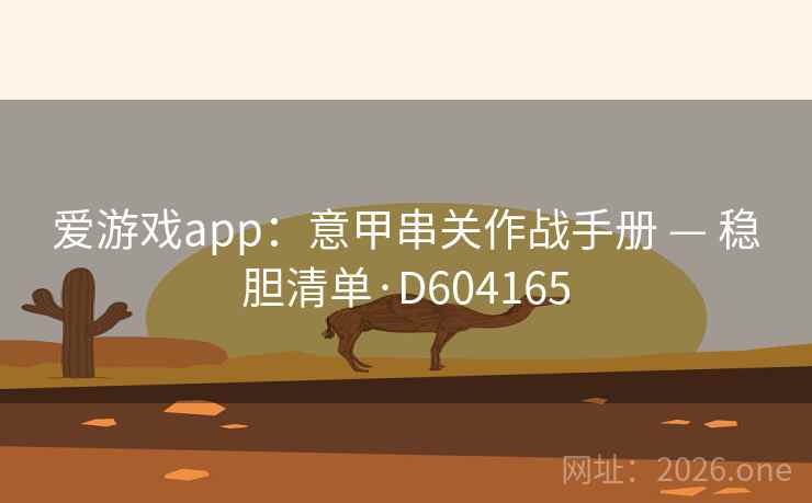 爱游戏app：意甲串关作战手册 — 稳胆清单·D604165  第4张