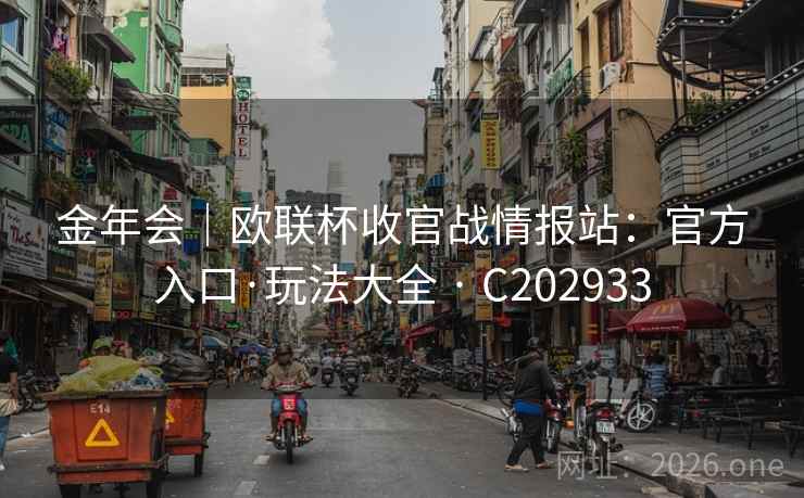 金年会|欧联杯收官战情报站:官方入口·玩法大全 · C202933 第2张 金年会|欧联杯收官战情报站:官方入口·玩法大全 · C202933 第2张