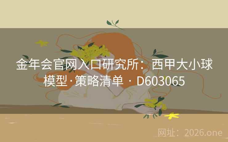 金年会官网入口研究所:西甲大小球模型·策略清单 · D603065 第2张 金年会官网入口研究所:西甲大小球模型·策略清单 · D603065 第2张