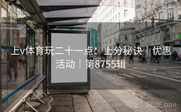 上v体育玩二十一点：上分秘诀｜优惠活动｜第8755辑
