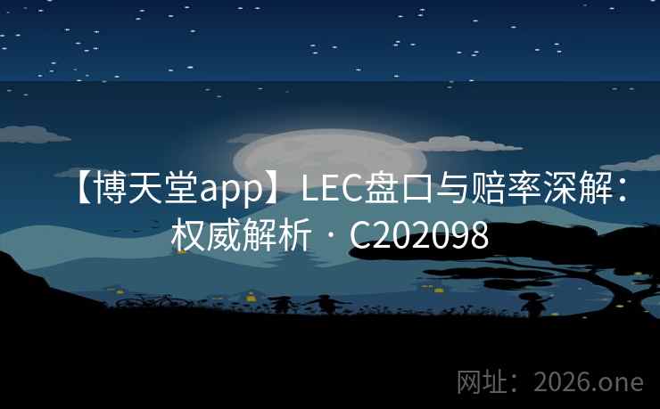 【博天堂app】LEC盘口与赔率深解：权威解析 · C202098  第2张