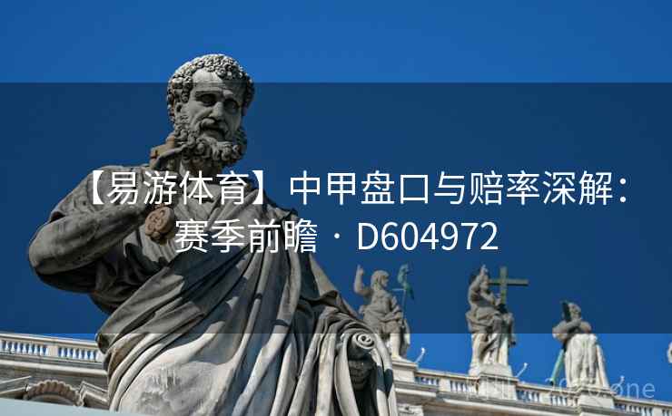 【易游体育】中甲盘口与赔率深解：赛季前瞻 · D604972