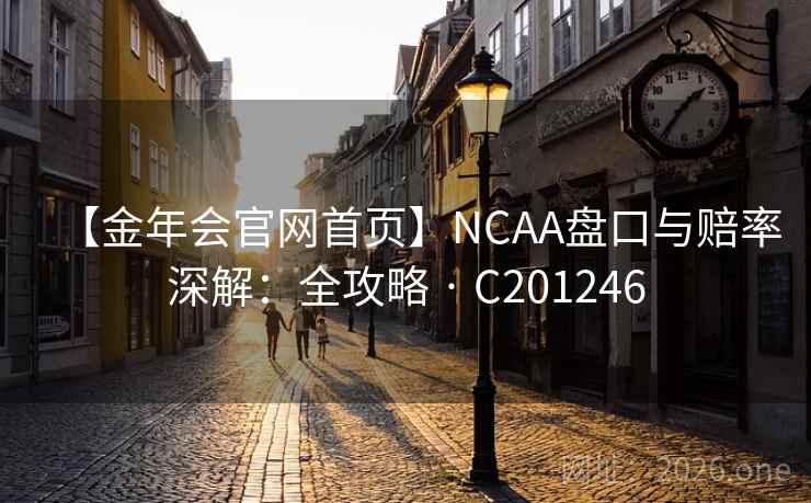 【金年会官网首页】NCAA盘口与赔率深解：全攻略 · C201246