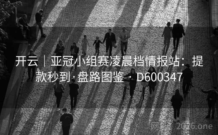 开云｜亚冠小组赛凌晨档情报站：提款秒到·盘路图鉴 · D600347  第2张