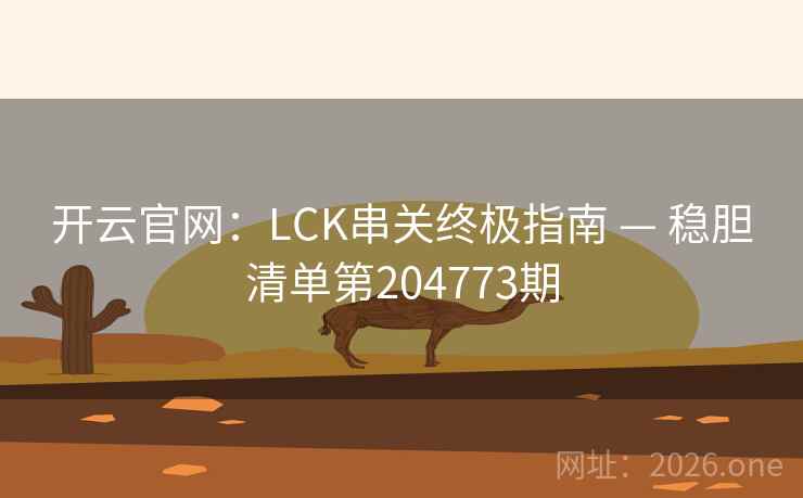 开云官网：LCK串关终极指南 — 稳胆清单第204773期