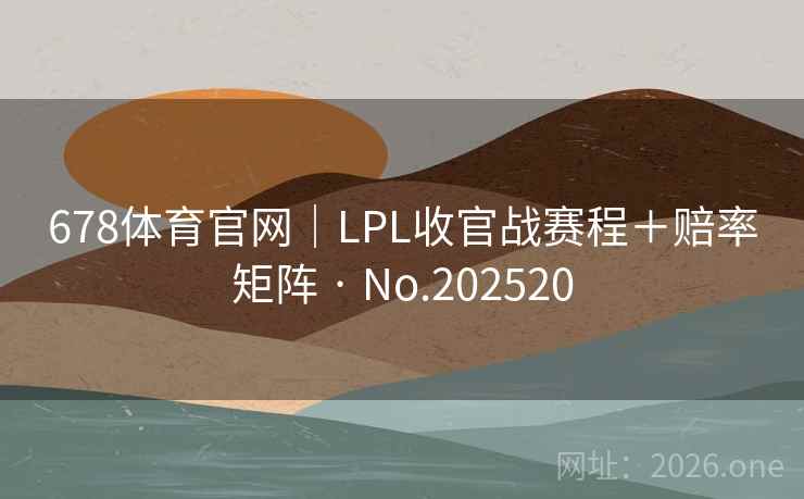 678体育官网｜LPL收官战赛程＋赔率矩阵 · No.202520